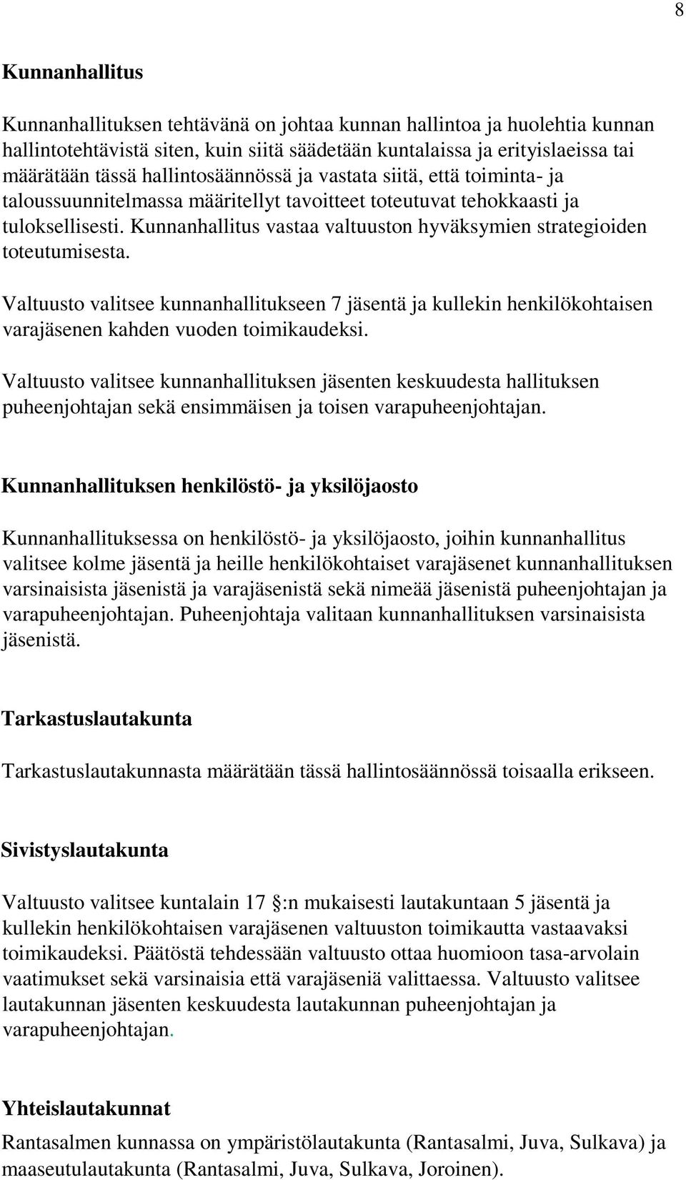 Kunnanhallitus vastaa valtuuston hyväksymien strategioiden toteutumisesta. Valtuusto valitsee kunnanhallitukseen 7 jäsentä ja kullekin henkilökohtaisen varajäsenen kahden vuoden toimikaudeksi.