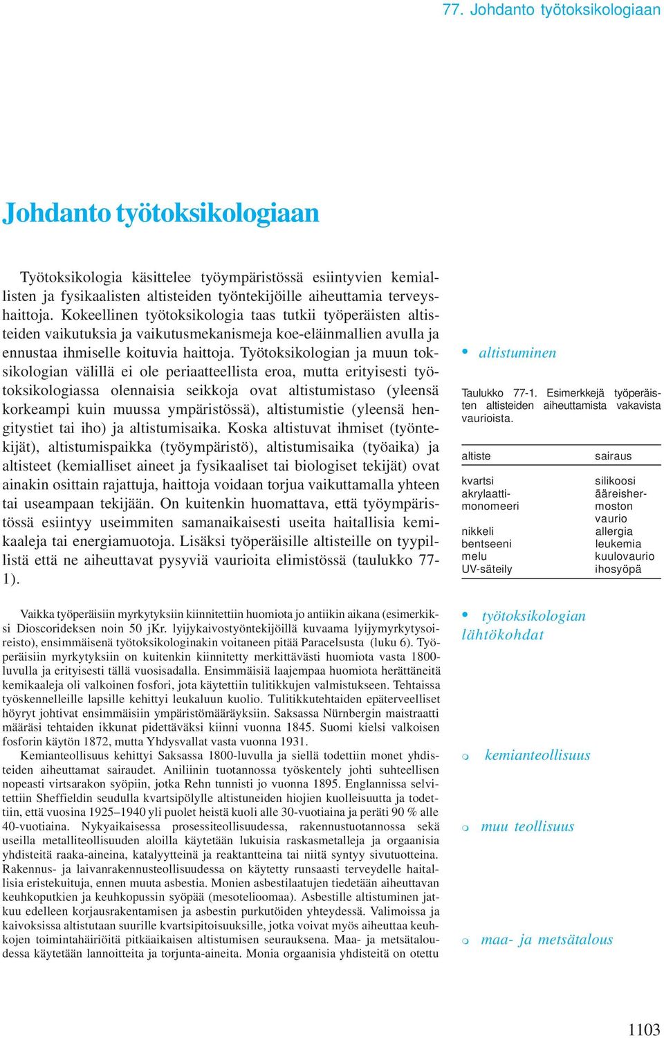 Työtoksikologian ja uun toksikologian välillä ei ole periaatteellista eroa, utta erityisesti työtoksikologiassa olennaisia seikkoja ovat altistuistaso (yleensä korkeapi kuin uussa ypäristössä),
