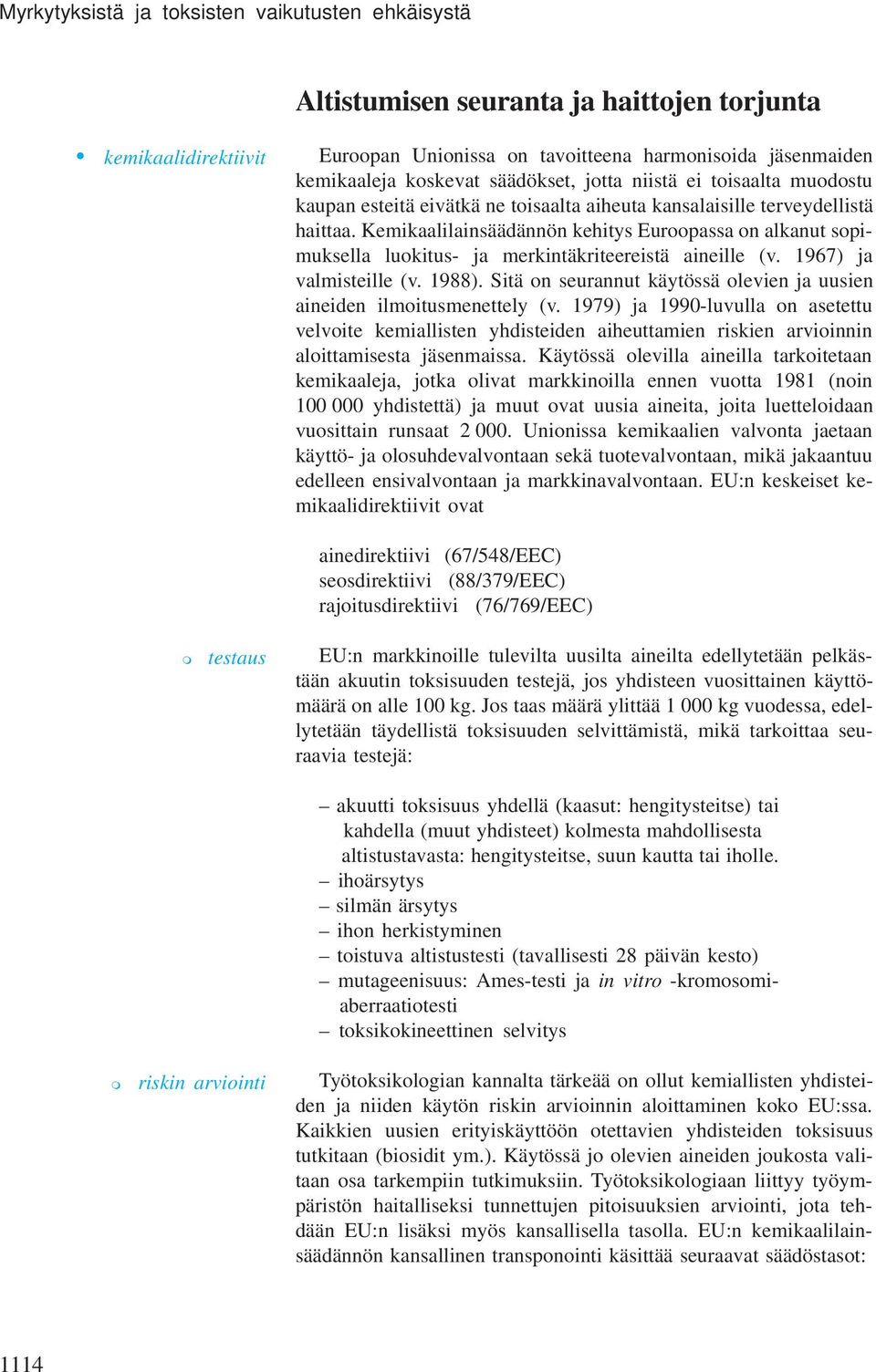 Keikaalilainsäädännön kehitys Euroopassa on alkanut sopiuksella luokitus- ja erkintäkriteereistä aineille (v. 1967) ja valisteille (v. 1988).