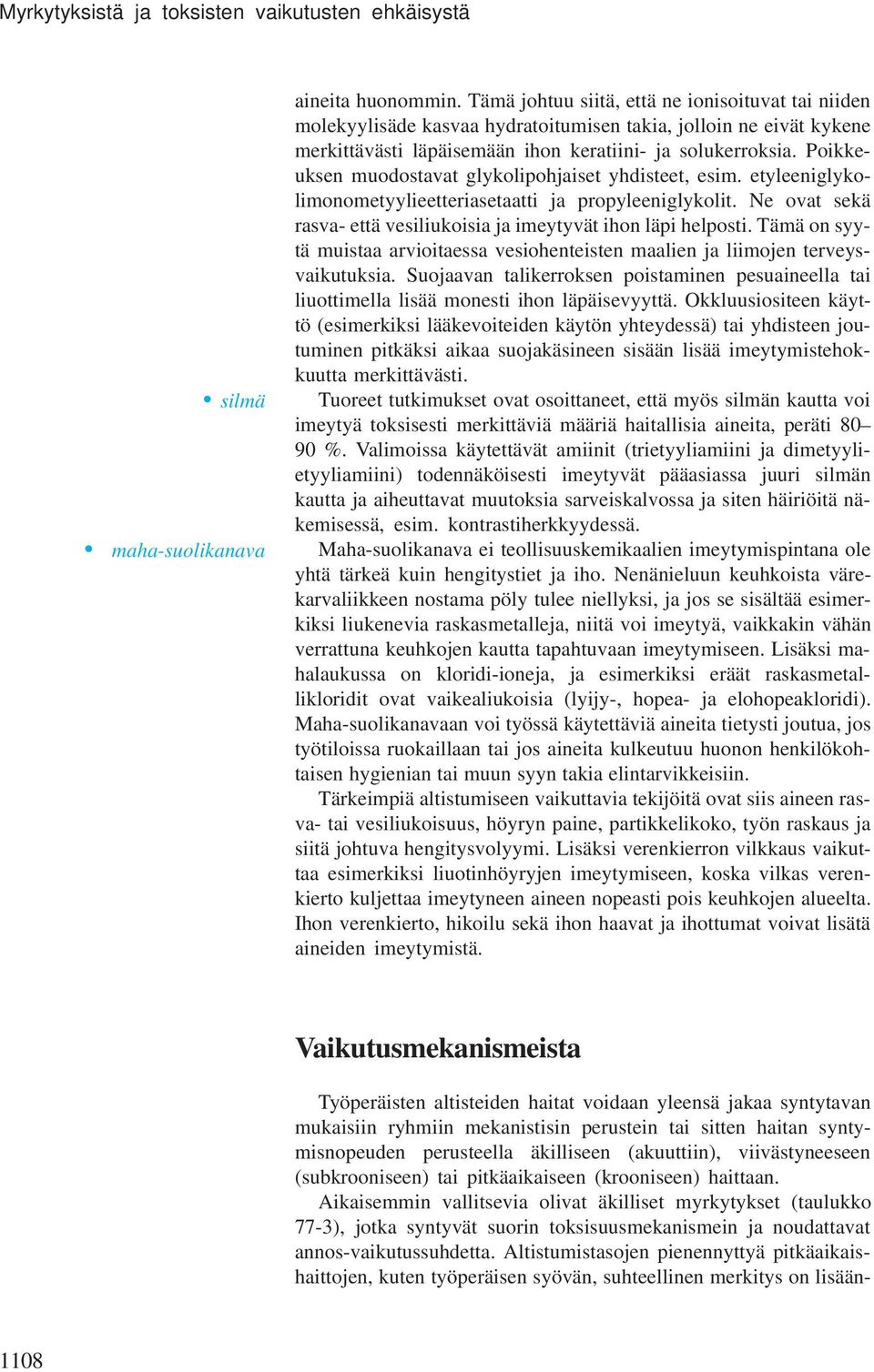 Poikkeuksen uodostavat glykolipohjaiset yhdisteet, esi. etyleeniglykolionoetyylieetteriasetaatti ja propyleeniglykolit. Ne ovat sekä rasva- että vesiliukoisia ja ieytyvät ihon läpi helposti.