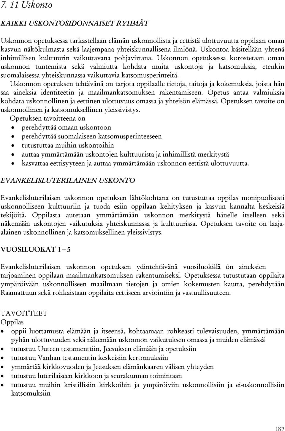 Uskonnon opetuksessa korostetaan oman uskonnon tuntemista sekä valmiutta kohdata muita uskontoja ja katsomuksia, etenkin suomalaisessa yhteiskunnassa vaikuttavia katsomusperinteitä.
