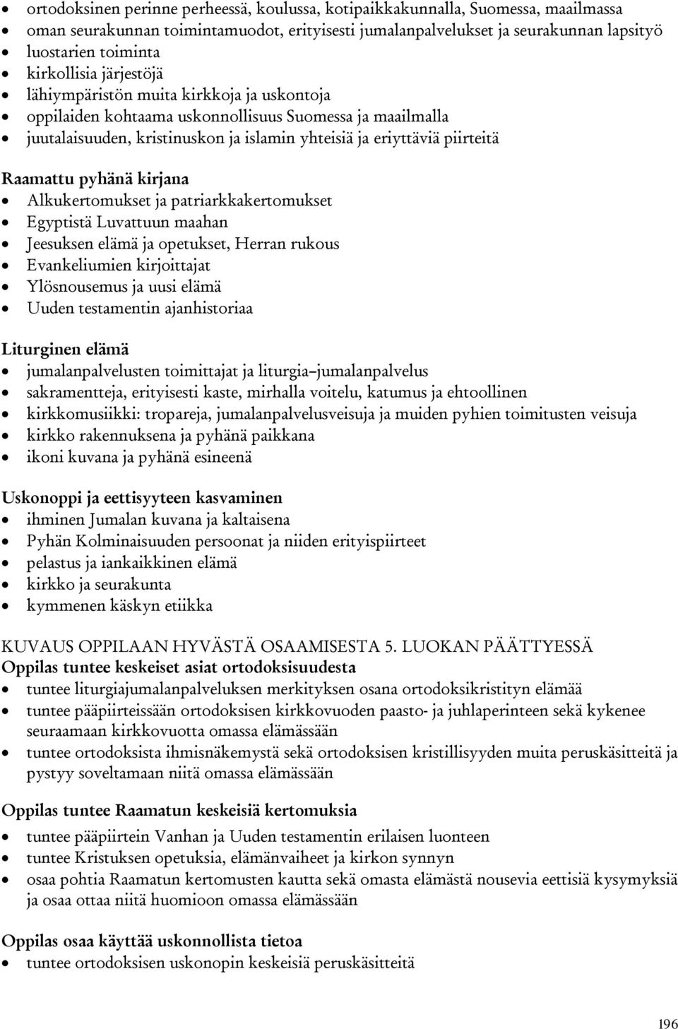 Raamattu pyhänä kirjana Alkukertomukset ja patriarkkakertomukset Egyptistä Luvattuun maahan Jeesuksen elämä ja opetukset, Herran rukous Evankeliumien kirjoittajat Ylösnousemus ja uusi elämä Uuden