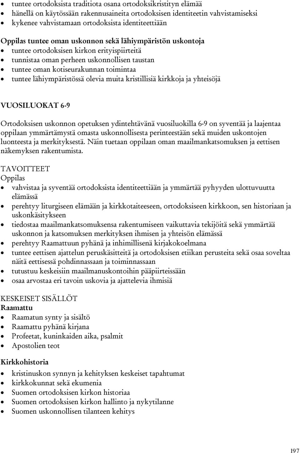 olevia muita kristillisiä kirkkoja ja yhteisöjä VUOSILUOKAT 6-9 Ortodoksisen uskonnon opetuksen ydintehtävänä vuosiluokilla 6-9 on syventää ja laajentaa oppilaan ymmärtämystä omasta uskonnollisesta
