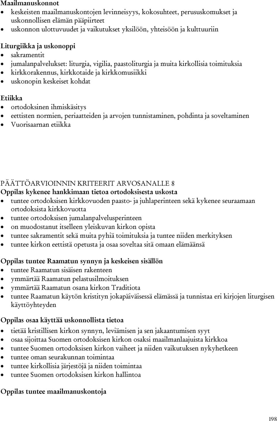 Etiikka ortodoksinen ihmiskäsitys eettisten normien, periaatteiden ja arvojen tunnistaminen, pohdinta ja soveltaminen Vuorisaarnan etiikka PÄÄTTÖARVIOINNIN KRITEERIT ARVOSANALLE 8 kykenee hankkimaan