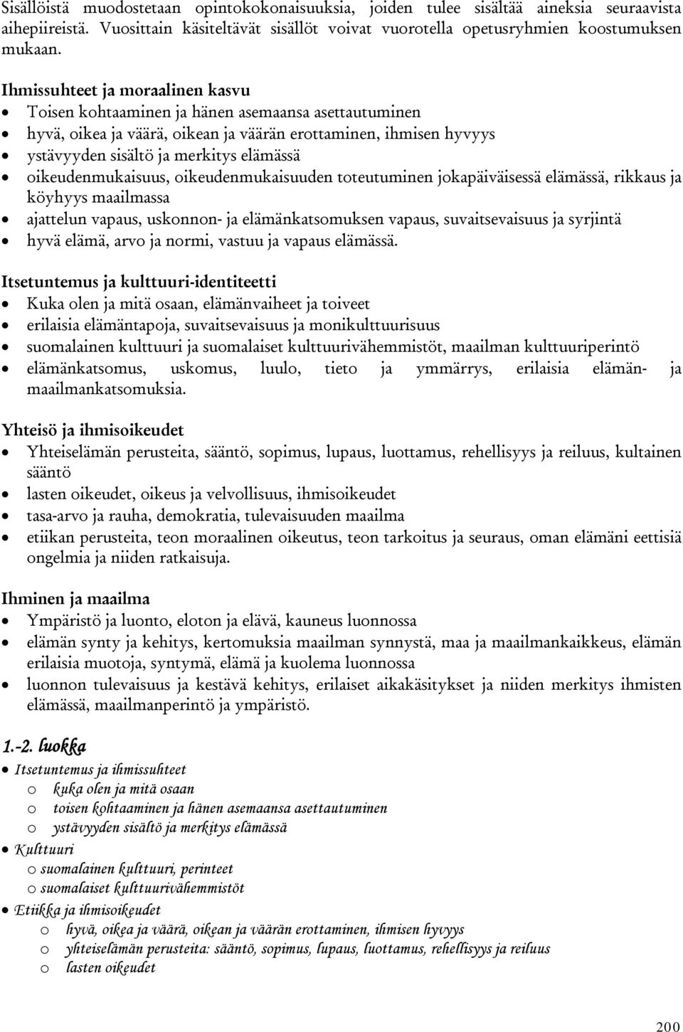 oikeudenmukaisuus, oikeudenmukaisuuden toteutuminen jokapäiväisessä elämässä, rikkaus ja köyhyys maailmassa ajattelun vapaus, uskonnon- ja elämänkatsomuksen vapaus, suvaitsevaisuus ja syrjintä hyvä