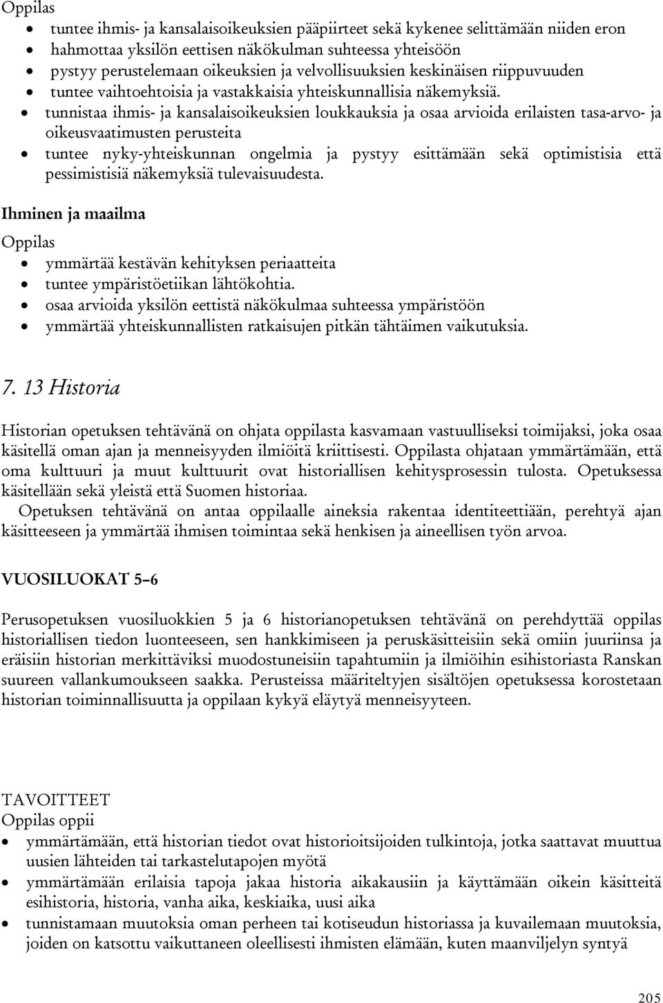 tunnistaa ihmis- ja kansalaisoikeuksien loukkauksia ja osaa arvioida erilaisten tasa-arvo- ja oikeusvaatimusten perusteita tuntee nyky-yhteiskunnan ongelmia ja pystyy esittämään sekä optimistisia
