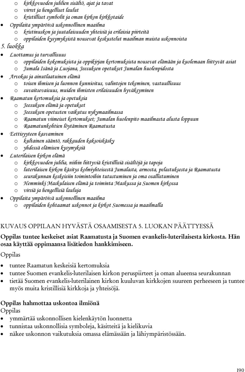 luokka Luottamus ja turvallisuus o oppilaiden kokemuksista ja oppikirjan kertomuksista nousevat elämään ja kuolemaan liittyvät asiat o Jumala Isänä ja Luojana, Jeesuksen opetukset Jumalan