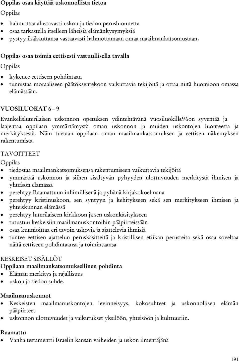 VUOSILUOKAT 6 9 Evankelisluterilaisen uskonnon opetuksen ydintehtävänä vuosiluokilla 9 6on syventää ja laajentaa oppilaan ymmärtämystä oman uskonnon ja muiden uskontojen luonteesta ja merkityksestä.