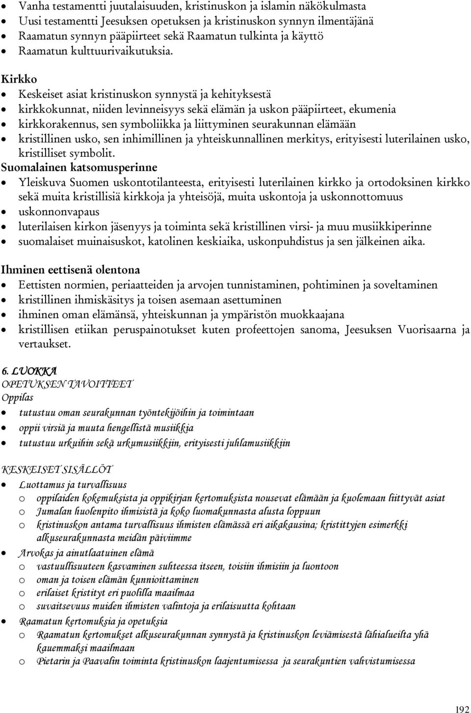 Kirkko Keskeiset asiat kristinuskon synnystä ja kehityksestä kirkkokunnat, niiden levinneisyys sekä elämän ja uskon pääpiirteet, ekumenia kirkkorakennus, sen symboliikka ja liittyminen seurakunnan