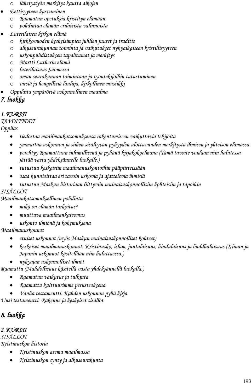 seurakunnan toimintaan ja työntekijöihin tutustuminen o virsiä ja hengellisiä lauluja, kirkollinen musiikki Oppilaita ympäröivä uskonnollinen maailma 7. luokka 1.