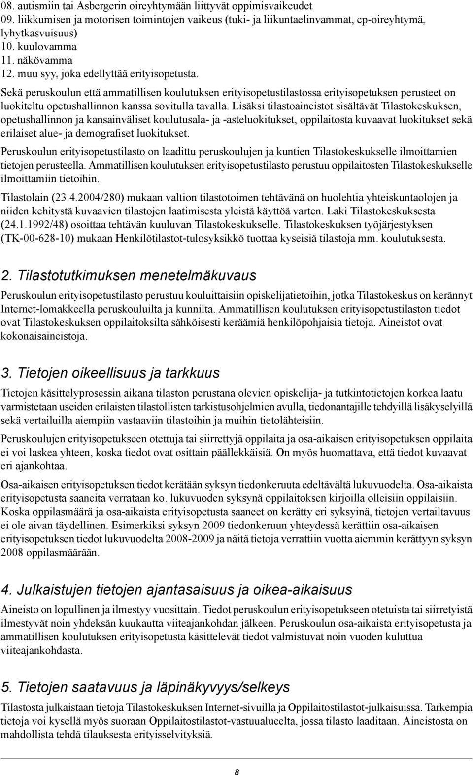 Sekä peruskoulun että ammatillisen koulutuksen erityisopetustilastossa erityisopetuksen perusteet on luokiteltu opetushallinnon kanssa sovitulla tavalla.