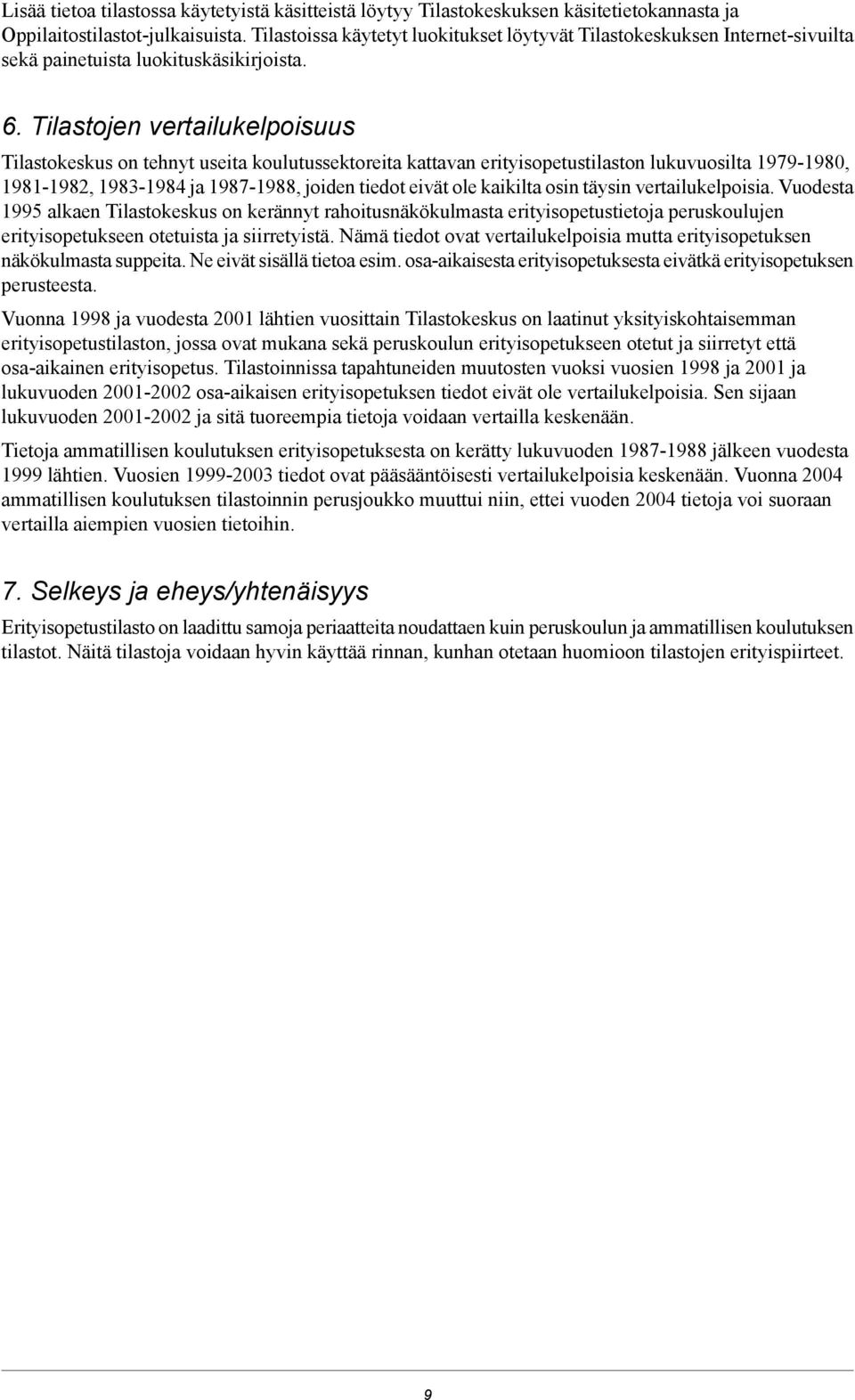 Tilastojen vertailukelpoisuus Tilastokeskus on tehnyt useita koulutussektoreita kattavan erityisopetustilaston lukuvuosilta 1979-1980, 1981-1982, 1983-1984 ja 1987-1988, joiden tiedot eivät ole