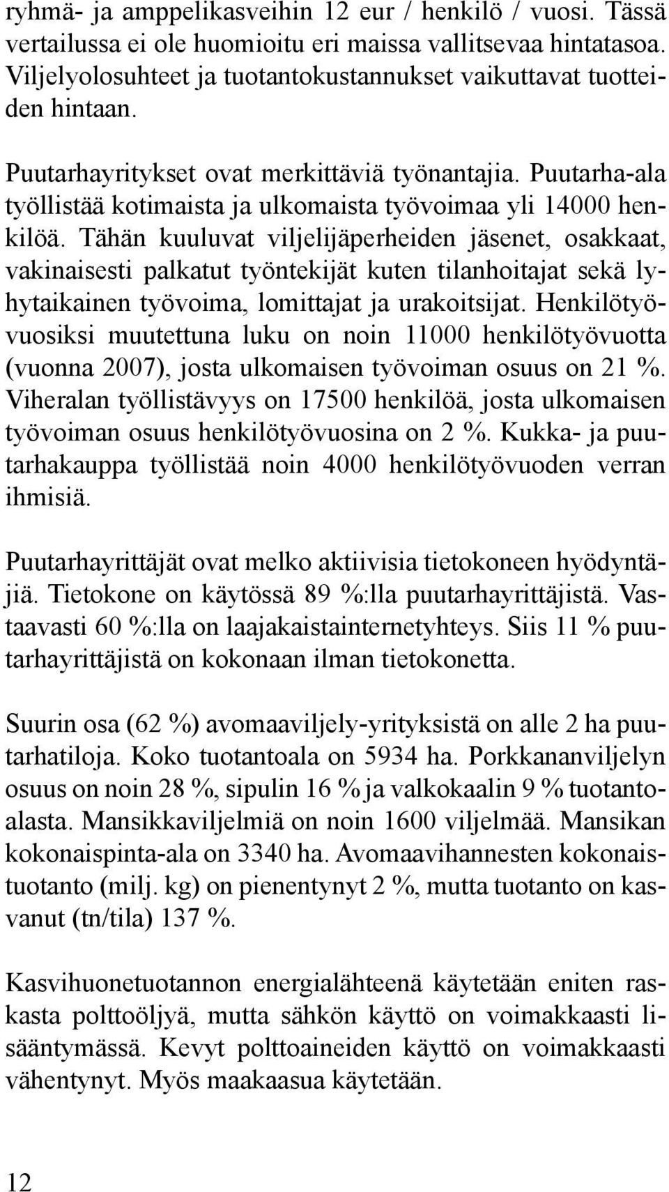 Tähän kuuluvat viljelijäperheiden jäsenet, osakkaat, vakinaisesti palkatut työntekijät kuten tilanhoitajat sekä lyhytaikainen työvoima, lomittajat ja urakoitsijat.