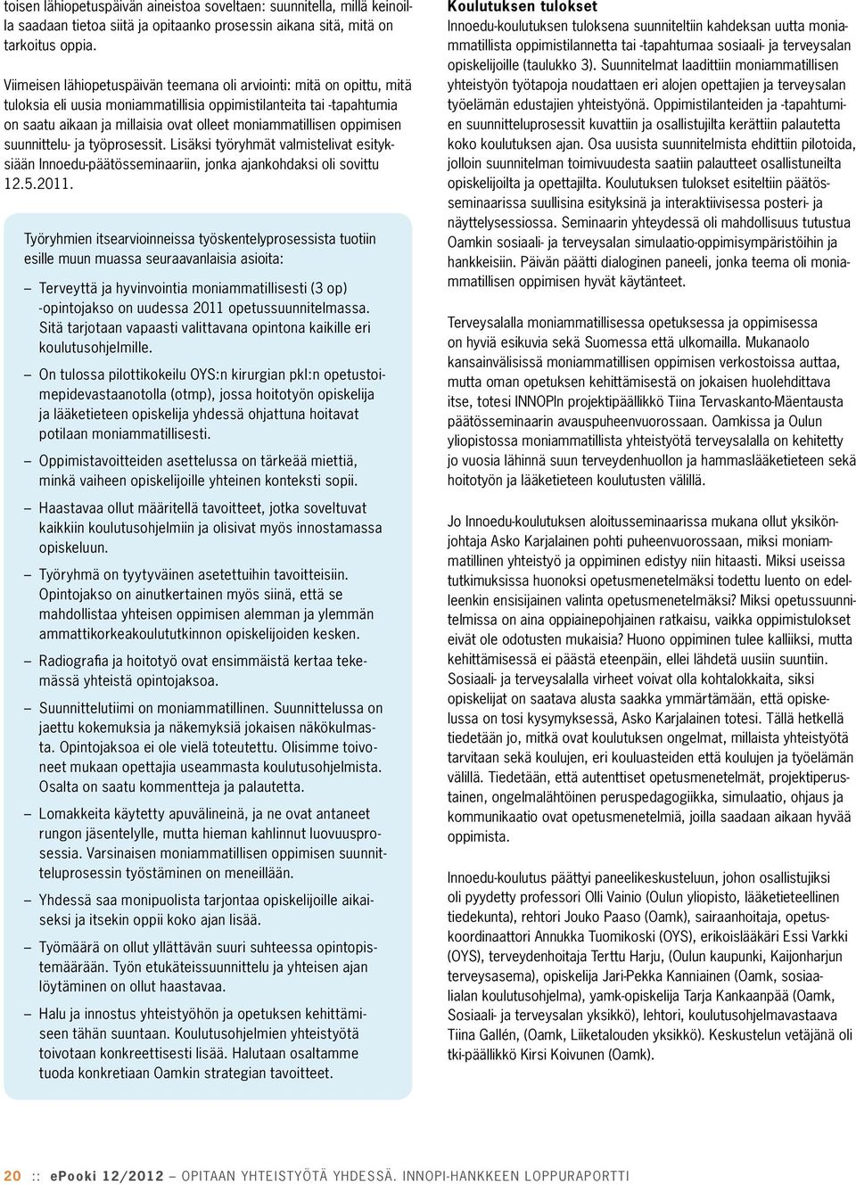 oppimisen suunnittelu- ja työprosessit. Lisäksi työryhmät valmistelivat esityksiään Innoedu-päätösseminaariin, jonka ajankohdaksi oli sovittu 12.5.2011.