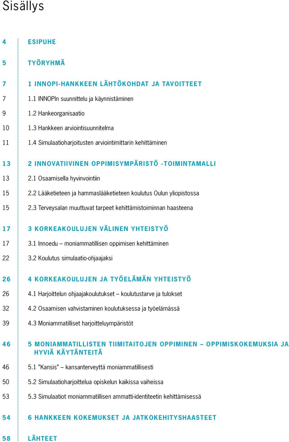 2 Lääketieteen ja hammaslääketieteen koulutus Oulun yliopistossa 15 2.3 Terveysalan muuttuvat tarpeet kehittämistoiminnan haasteena 17 3 Korkeakoulujen välinen yhteistyö 17 3.