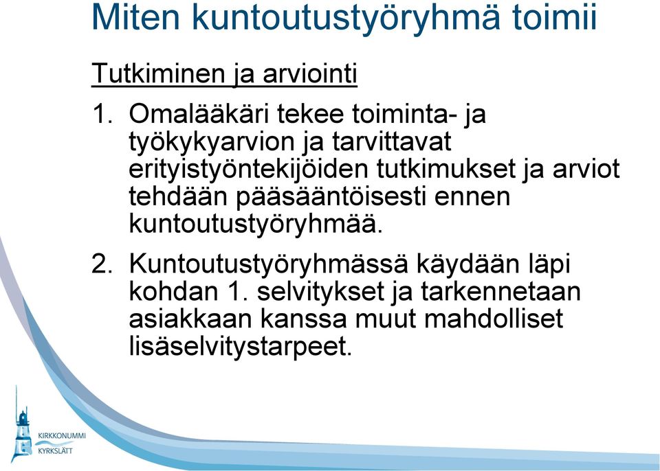 tutkimukset ja arviot tehdään pääsääntöisesti ennen kuntoutustyöryhmää. 2.