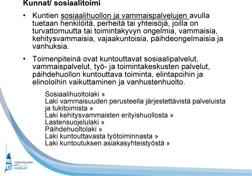 Toimenpiteinä ovat kuntouttavat sosiaalipalvelut, vammaispalvelut, työ- ja toimintakeskusten palvelut, päihdehuollon kuntouttava toiminta, elintapoihin ja elinoloihin