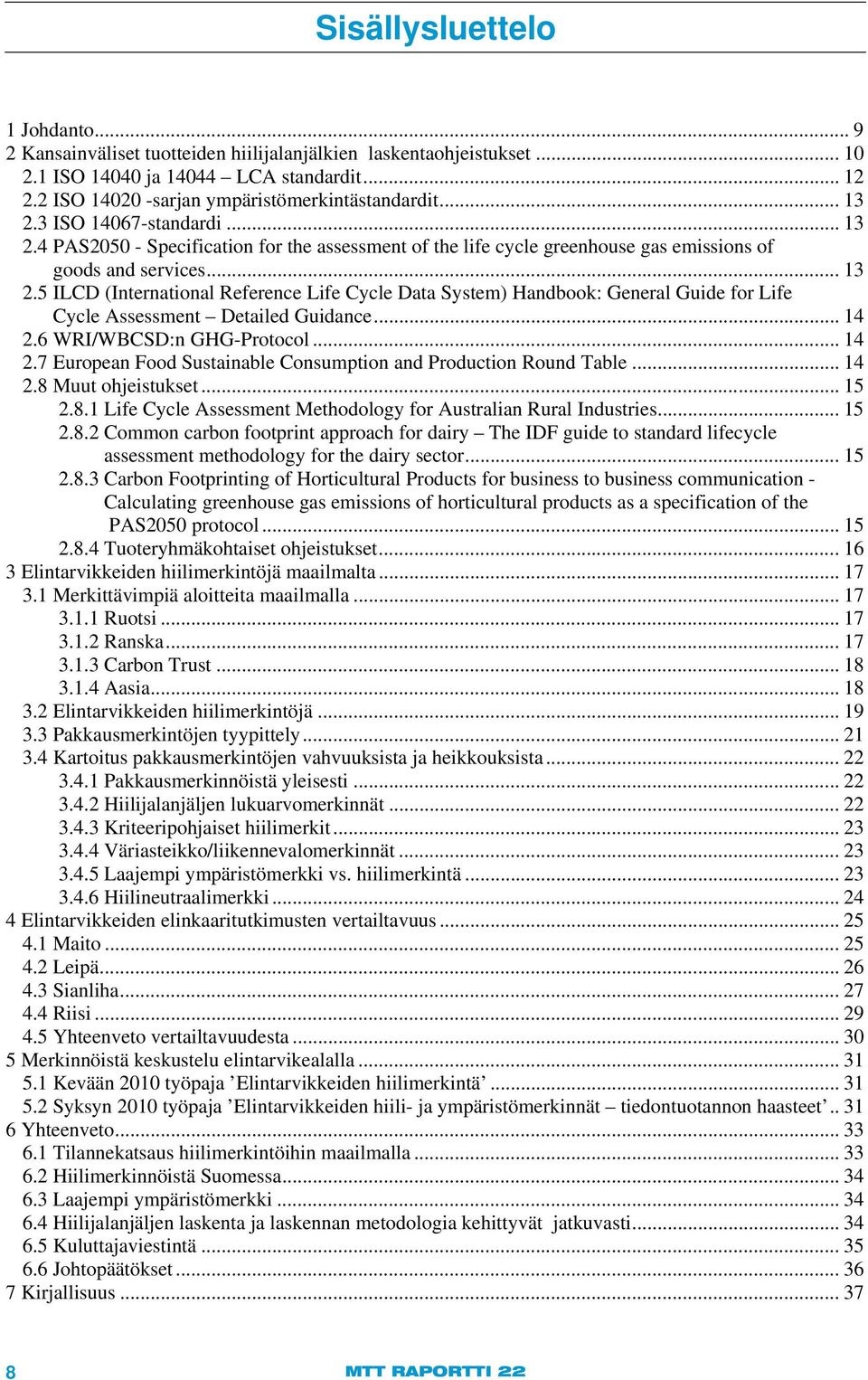 .. 14 2.6 WRI/WBCSD:n GHG-Protocol... 14 2.7 European Food Sustainable Consumption and Production Round Table... 14 2.8 Muut ohjeistukset... 15 2.8.1 Life Cycle Assessment Methodology for Australian Rural Industries.