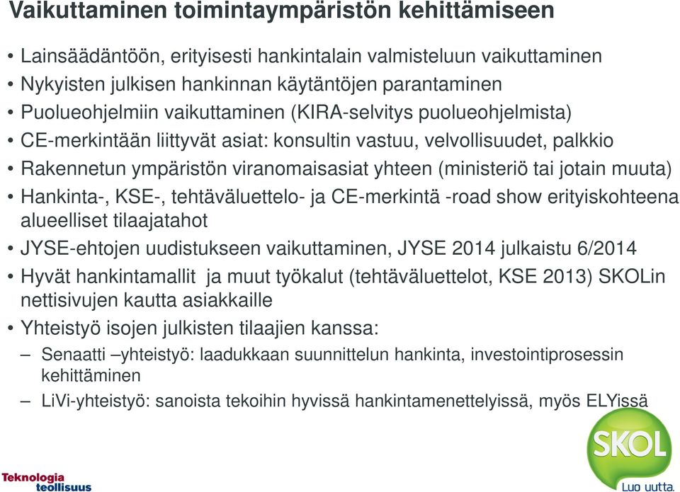tehtäväluettelo- ja CE-merkintä -road show erityiskohteena alueelliset tilaajatahot JYSE-ehtojen uudistukseen vaikuttaminen, JYSE 2014 julkaistu 6/2014 Hyvät hankintamallit ja muut työkalut