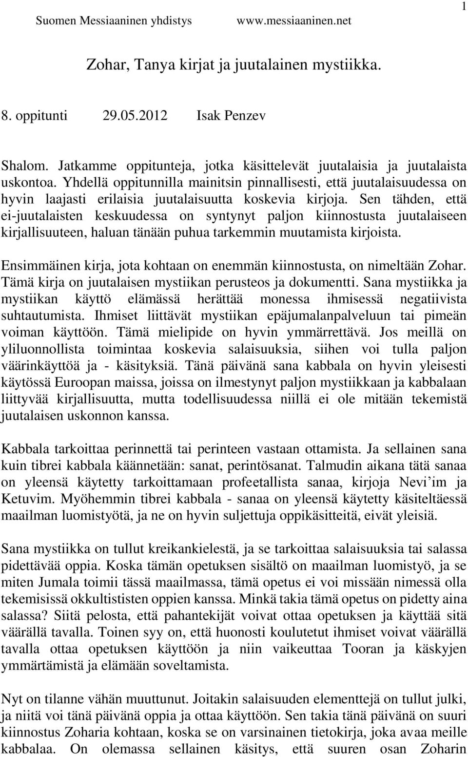 Sen tähden, että ei-juutalaisten keskuudessa on syntynyt paljon kiinnostusta juutalaiseen kirjallisuuteen, haluan tänään puhua tarkemmin muutamista kirjoista.