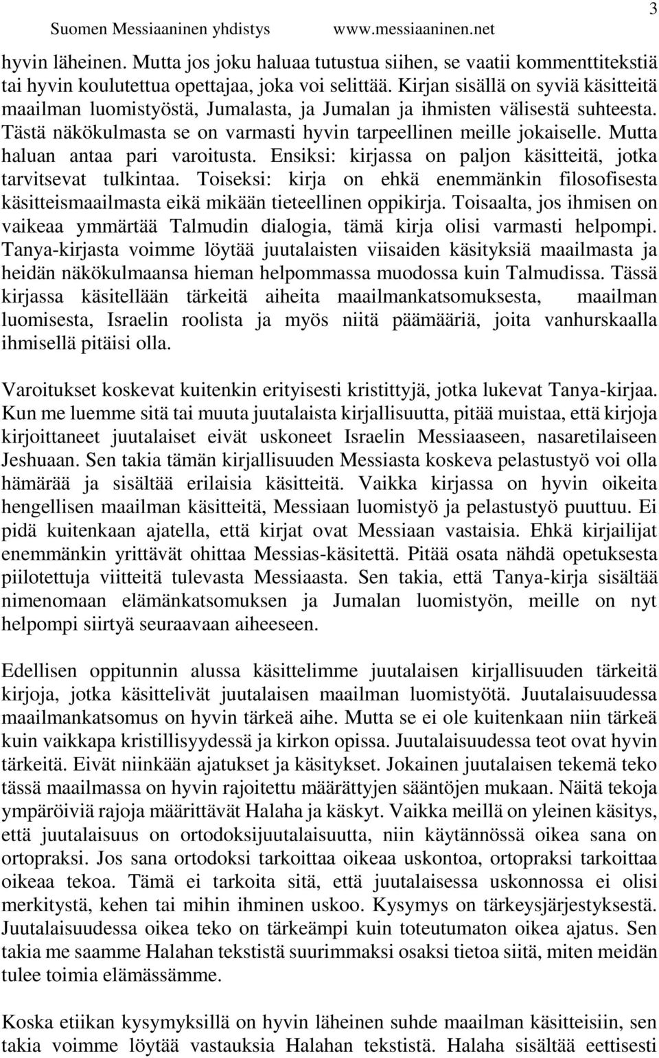 Mutta haluan antaa pari varoitusta. Ensiksi: kirjassa on paljon käsitteitä, jotka tarvitsevat tulkintaa.