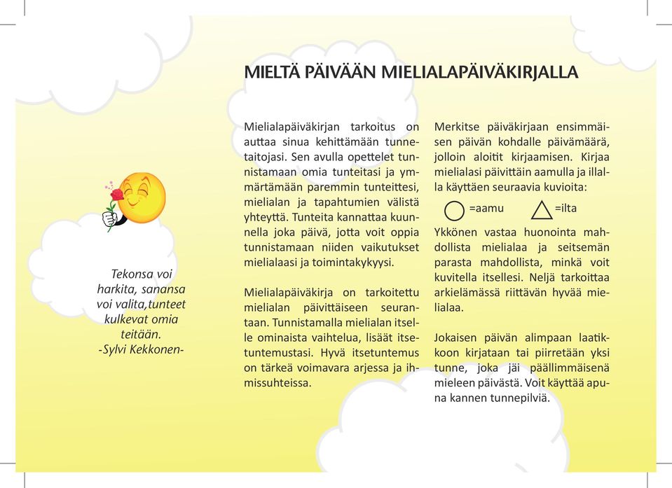 Tunteita kannattaa kuunnella joka päivä, jotta voit oppia tunnistamaan niiden vaikutukset mielialaasi ja toimintakykyysi. Mielialapäiväkirja on tarkoitettu mielialan päivittäiseen seurantaan.