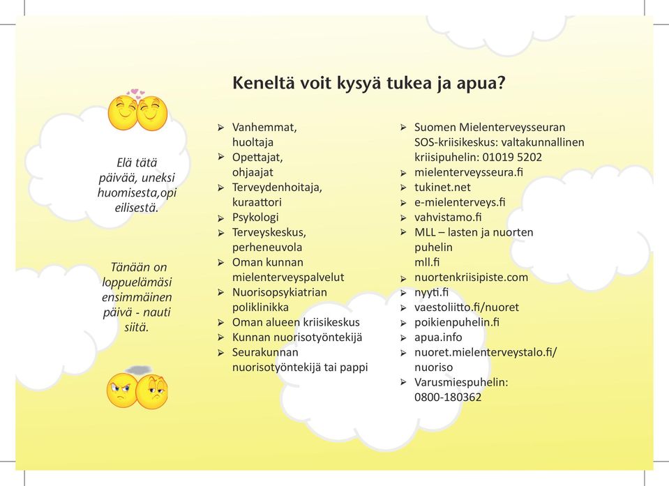 kriisikeskus Kunnan nuorisotyöntekijä Seurakunnan nuorisotyöntekijä tai pappi Suomen Mielenterveysseuran SOS-kriisikeskus: valtakunnallinen kriisipuhelin: 01019 5202 mielenterveysseura.