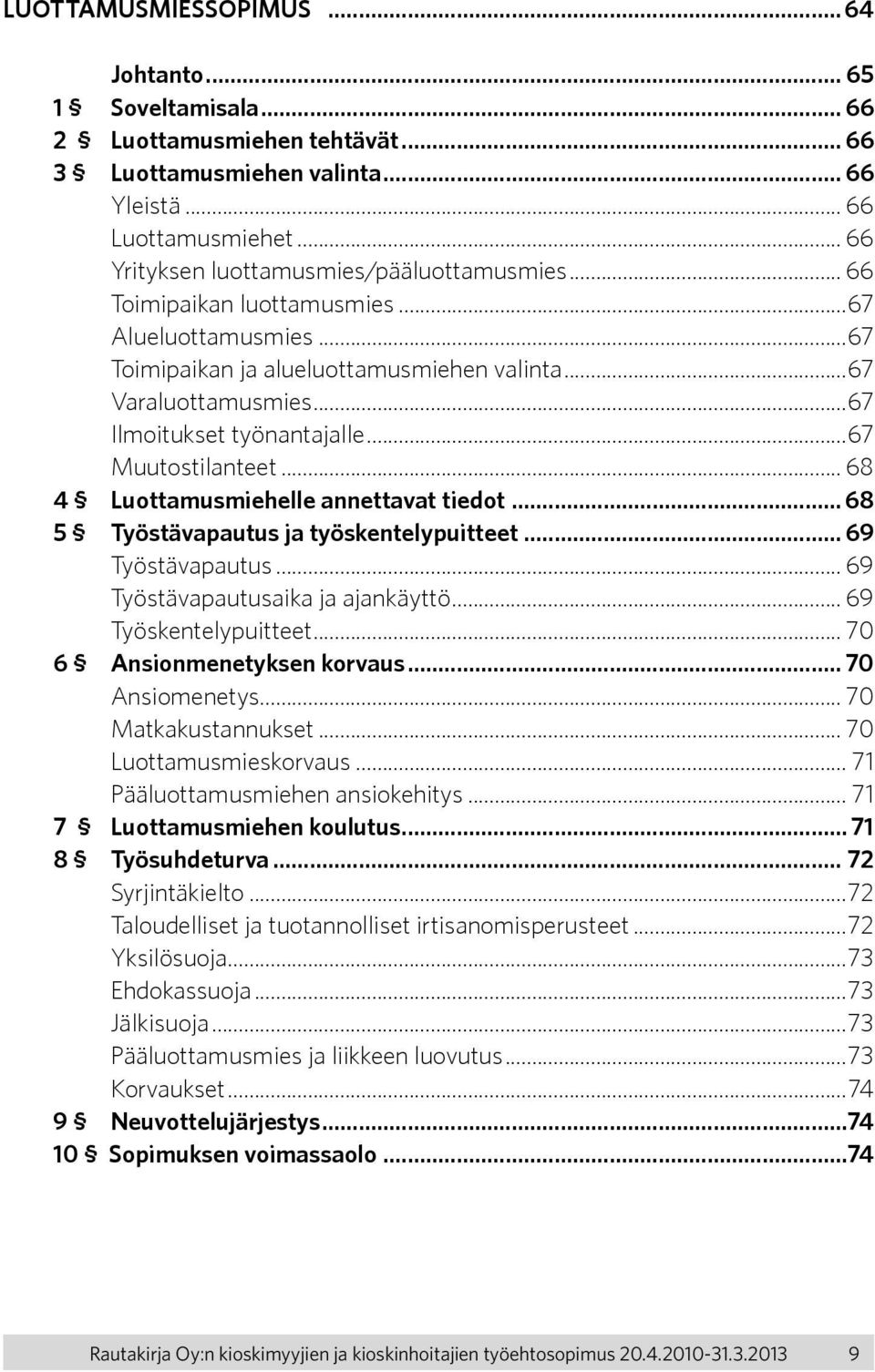 ..67 Ilmoitukset työnantajalle...67 Muutostilanteet... 68 4 Luottamusmiehelle annettavat tiedot... 68 5 Työstävapautus ja työskentelypuitteet... 69 Työstävapautus... 69 Työstävapautusaika ja ajankäyttö.