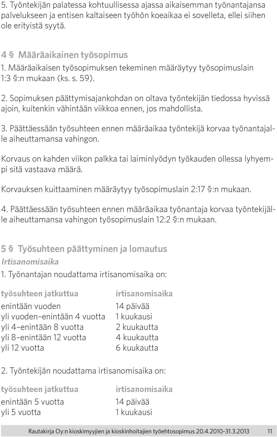 Sopimuksen päättymisajankohdan on oltava työntekijän tiedossa hyvissä ajoin, kuitenkin vähintään viikkoa ennen, jos mahdollista. 3.