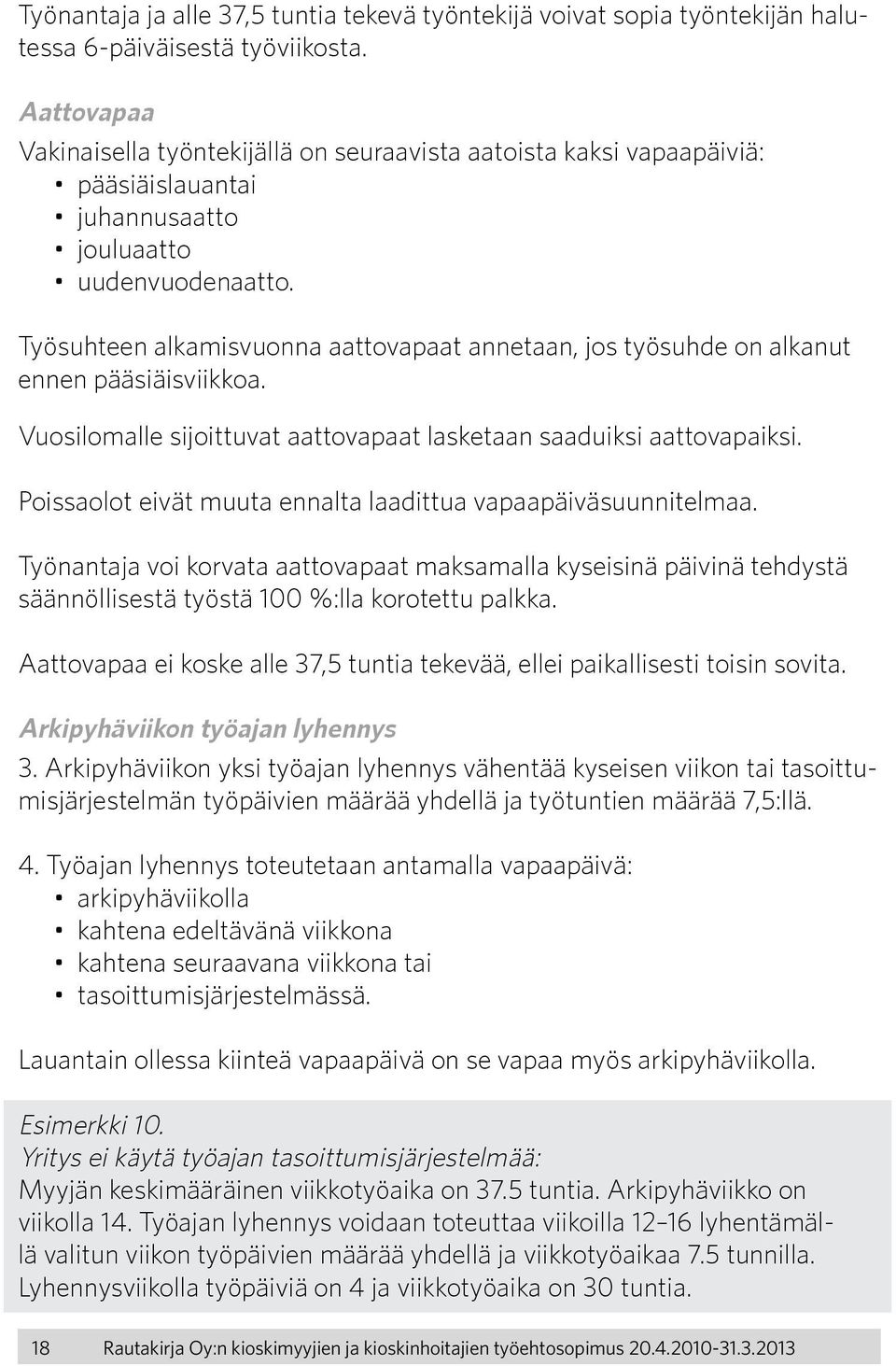 Työsuhteen alkamisvuonna aattovapaat annetaan, jos työsuhde on alkanut ennen pääsiäisviikkoa. Vuosilomalle sijoittuvat aattovapaat lasketaan saaduiksi aattovapaiksi.