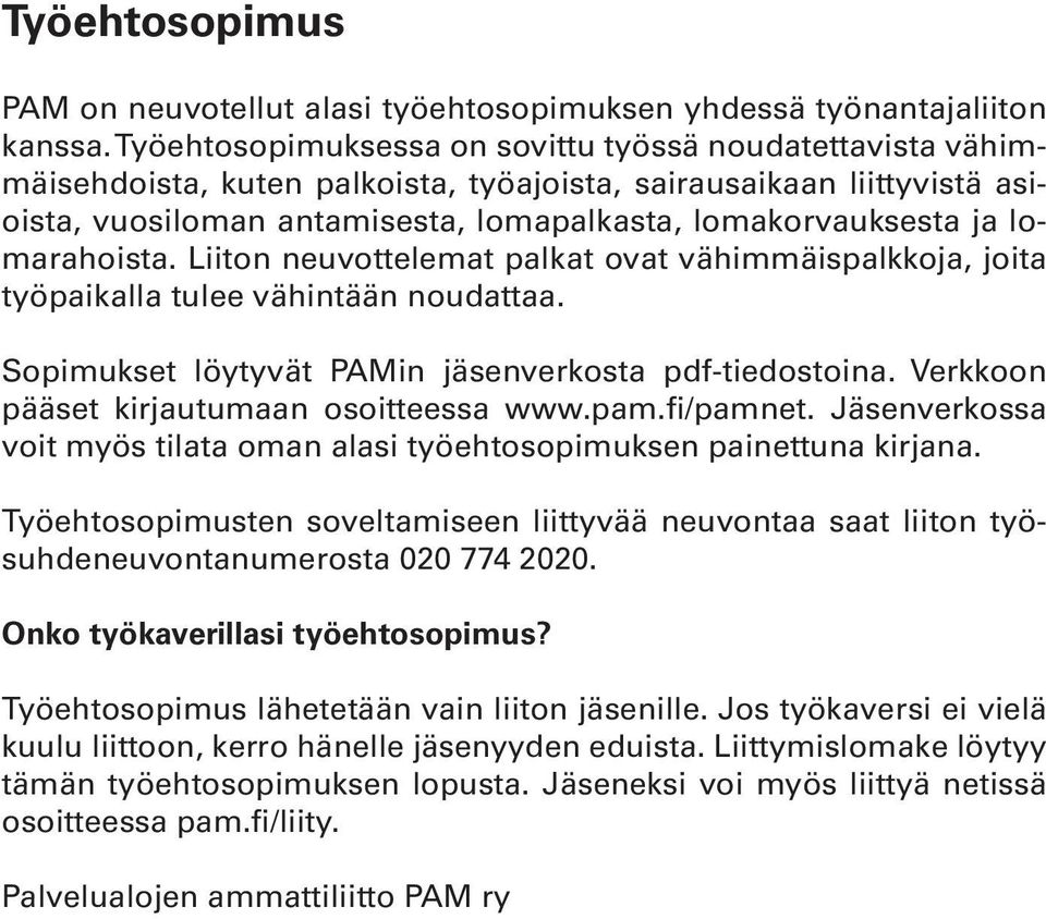 lomarahoista. Liiton neuvottelemat palkat ovat vähimmäispalkkoja, joita työpaikalla tulee vähintään noudattaa. Sopimukset löytyvät PAMin jäsenverkosta pdf-tiedostoina.