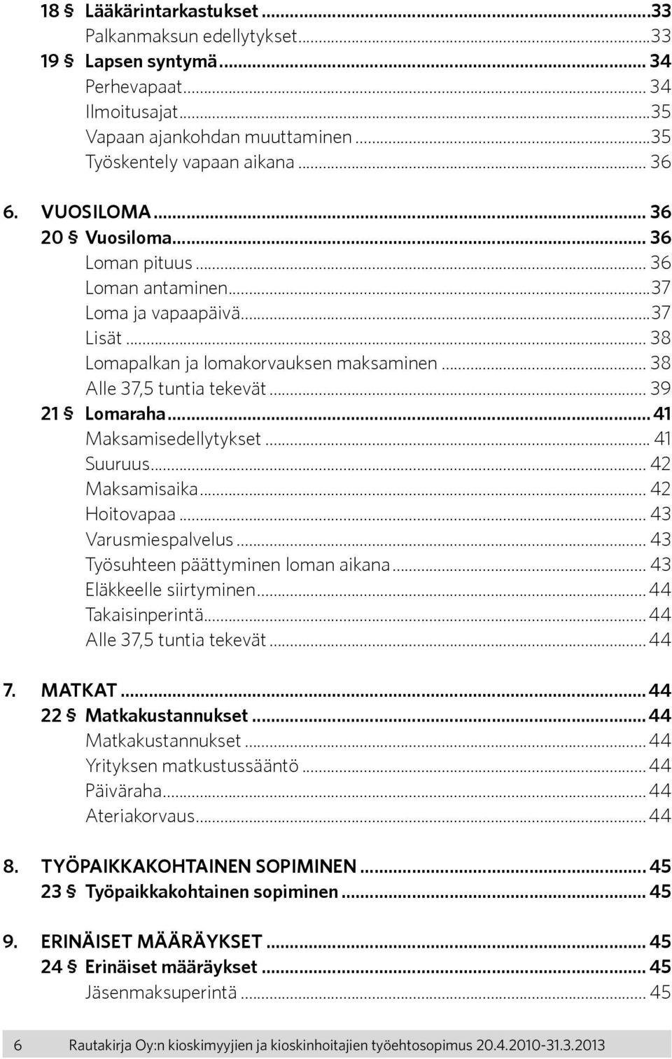 ..41 Maksamisedellytykset... 41 Suuruus... 42 Maksamisaika... 42 Hoitovapaa... 43 Varusmiespalvelus... 43 Työsuhteen päättyminen loman aikana... 43 Eläkkeelle siirtyminen...44 Takaisinperintä.