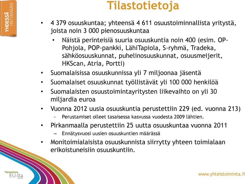 osuuskunnat työllistävät yli 100 000 henkilöä Suomalaisten osuustoimintayritysten liikevaihto on yli 30 miljardia euroa Vuonna 2012 uusia osuuskuntia perustettiin 229 (ed.
