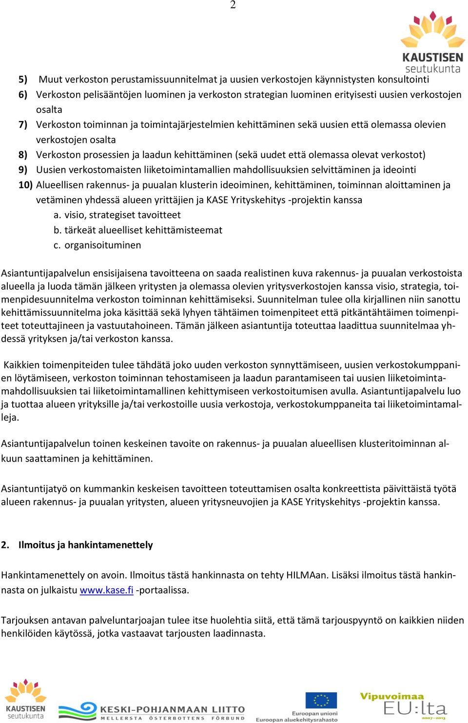 verkostot) 9) Uusien verkostomaisten liiketoimintamallien mahdollisuuksien selvittäminen ja ideointi 10) Alueellisen rakennus- ja puualan klusterin ideoiminen, kehittäminen, toiminnan aloittaminen ja