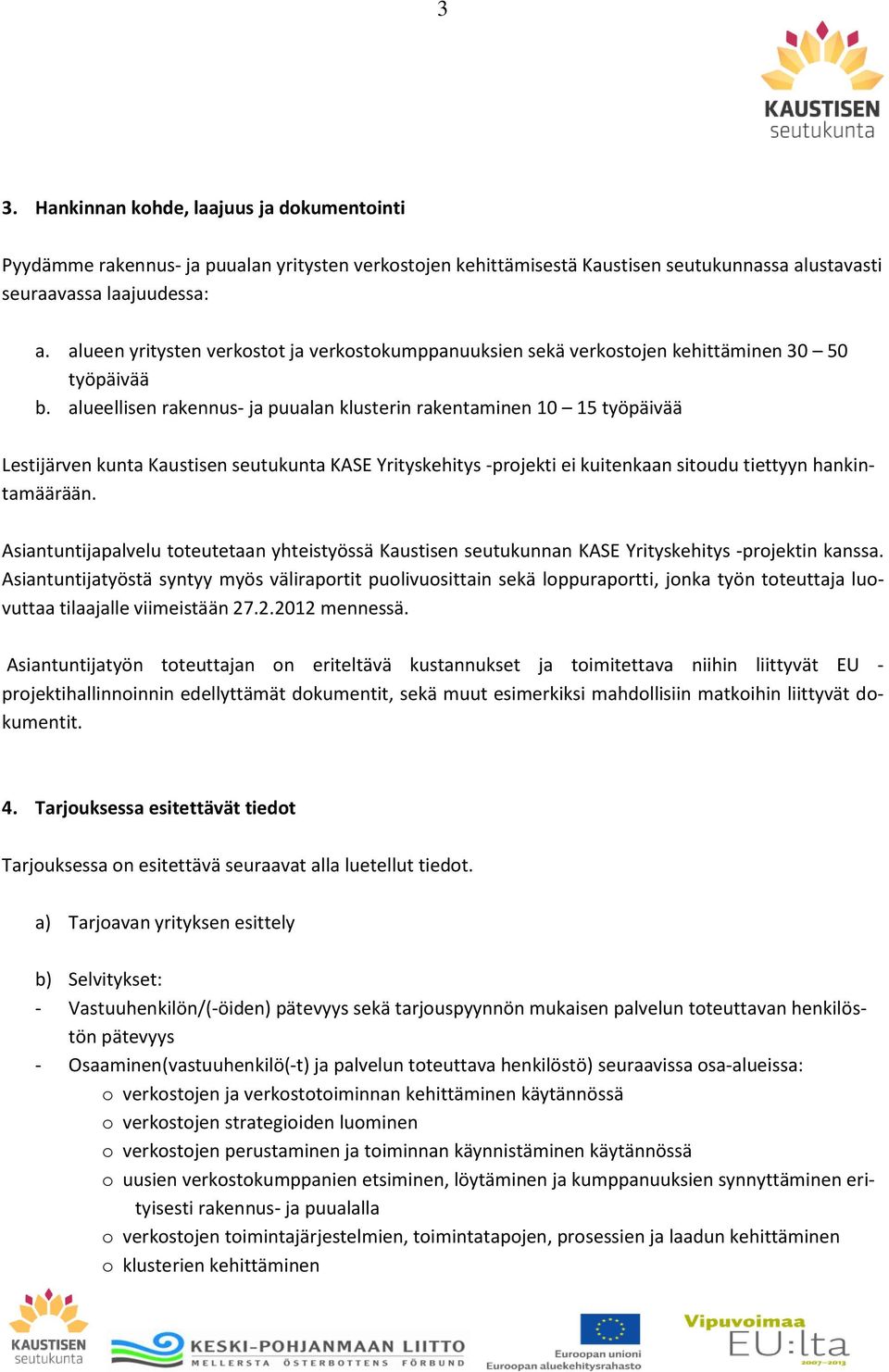 alueellisen rakennus- ja puualan klusterin rakentaminen 10 15 työpäivää Lestijärven kunta Kaustisen seutukunta KASE Yrityskehitys -projekti ei kuitenkaan sitoudu tiettyyn hankintamäärään.