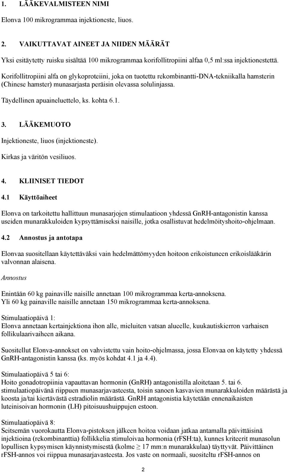 Korifollitropiini alfa on glykoproteiini, joka on tuotettu rekombinantti-dna-tekniikalla hamsterin (Chinese hamster) munasarjasta peräisin olevassa solulinjassa. Täydellinen apuaineluettelo, ks.