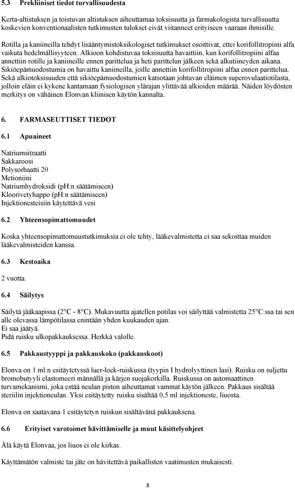 Alkioon kohdistuvaa toksisuutta havaittiin, kun korifollitropiini alfaa annettiin rotille ja kaniineille ennen parittelua ja heti parittelun jälkeen sekä alkutiineyden aikana.