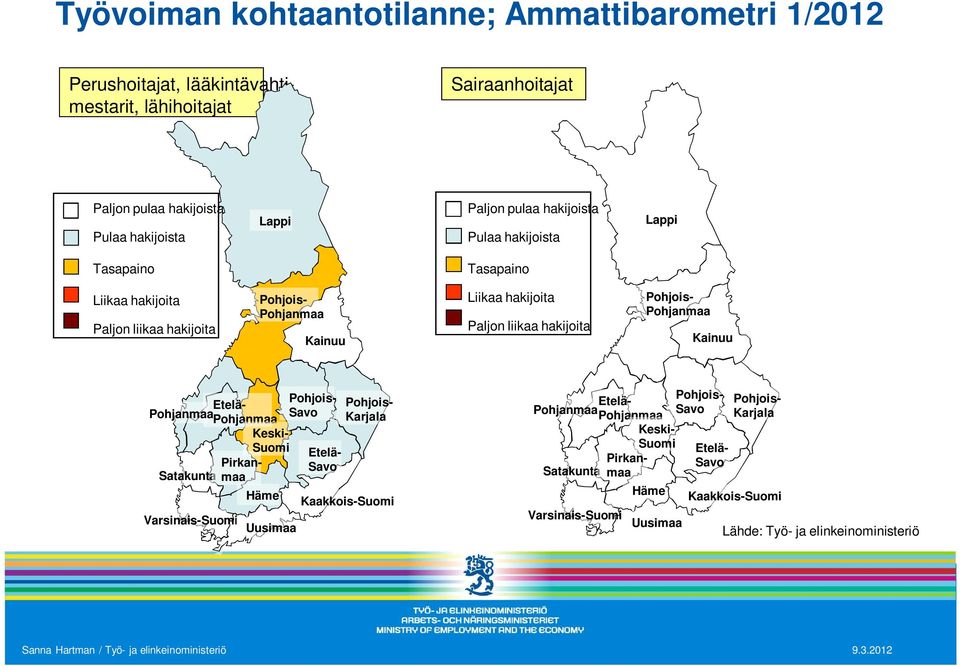 Pohjois- Pohjanmaa Kainuu Etelä- Pohjanmaa Pohjanmaa Keski- Suomi Pirkanmaa Satakunta Varsinais-Suomi Häme Uusimaa Pohjois- Savo Etelä- Savo Pohjois- Karjala Kaakkois-Suomi