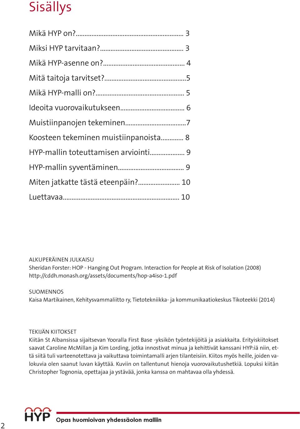 .. 10 Alkuperäinen julkaisu Sheridan Forster: HOP - Hanging Out Program. Interaction for People at Risk of Isolation (2008) http://cddh.monash.org/assets/documents/hop-a4iso-1.