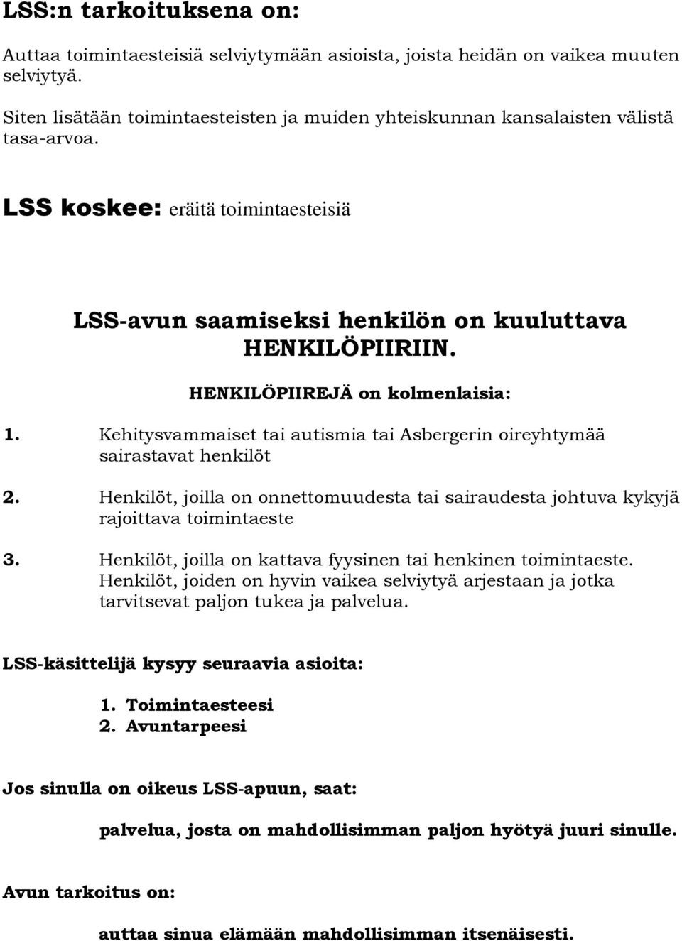 HENKILÖPIIREJÄ on kolmenlaisia: 1. Kehitysvammaiset tai autismia tai Asbergerin oireyhtymää sairastavat henkilöt 2.