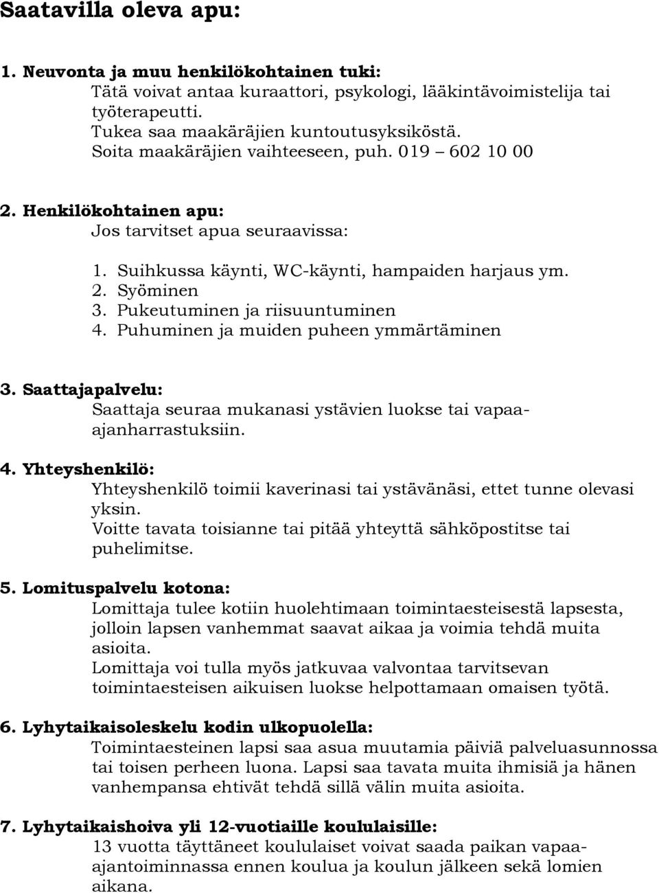 Pukeutuminen ja riisuuntuminen 4. Puhuminen ja muiden puheen ymmärtäminen 3. Saattajapalvelu: Saattaja seuraa mukanasi ystävien luokse tai vapaaajanharrastuksiin. 4. Yhteyshenkilö: Yhteyshenkilö toimii kaverinasi tai ystävänäsi, ettet tunne olevasi yksin.