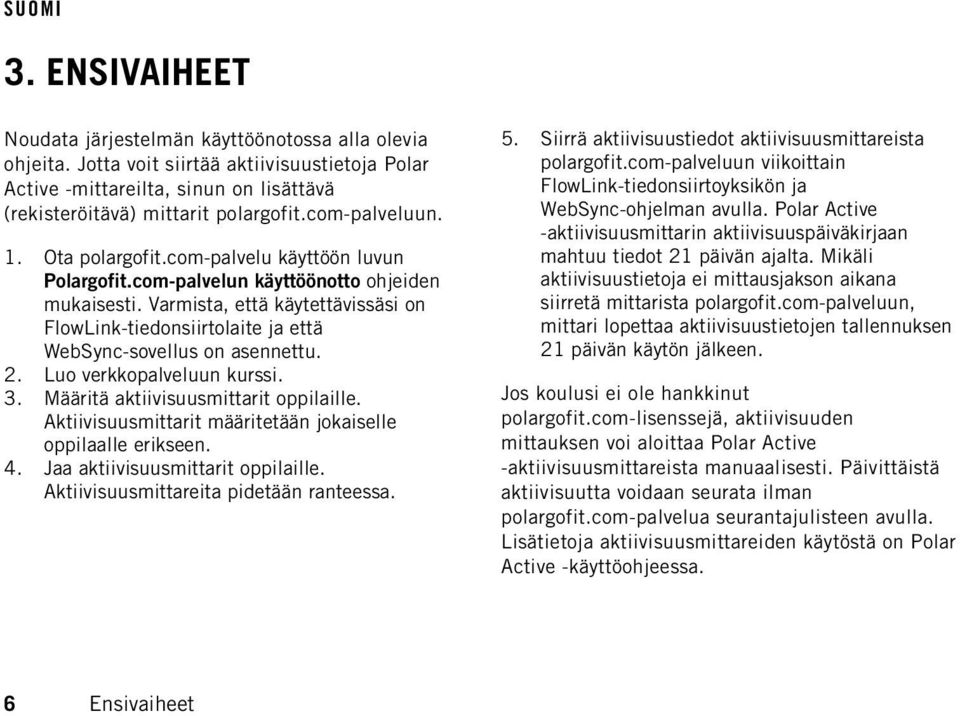 Varmista, että käytettävissäsi on FlowLink-tiedonsiirtolaite ja että WebSync-sovellus on asennettu. 2. Luo verkkopalveluun kurssi. 3. Määritä aktiivisuusmittarit oppilaille.