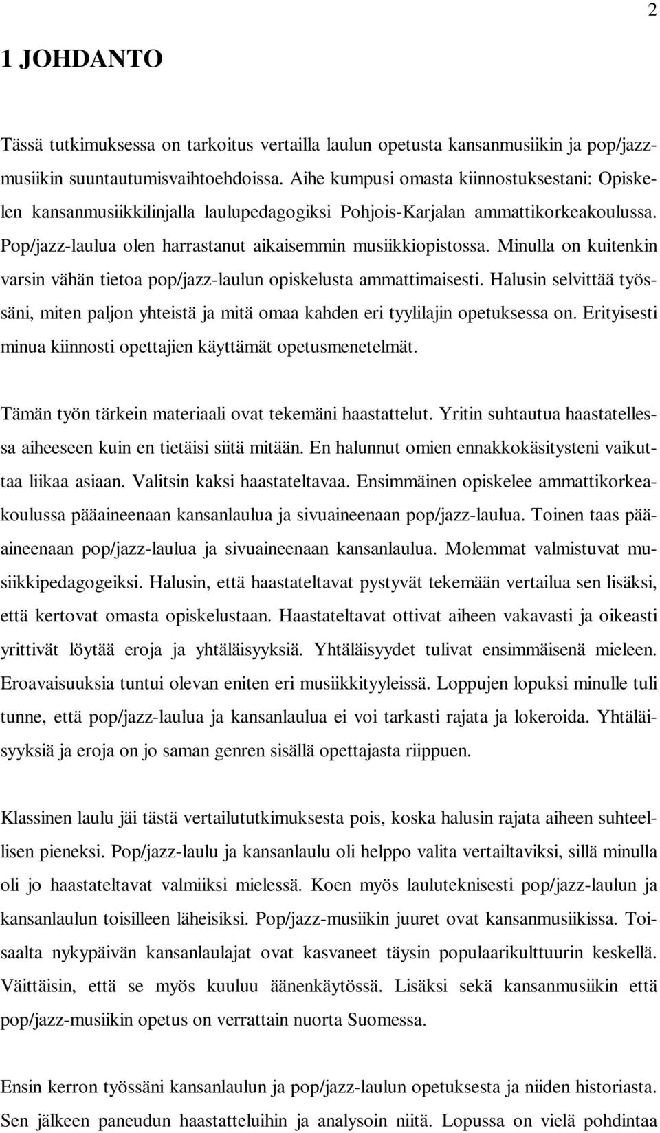 Minulla on kuitenkin varsin vähän tietoa pop/jazz-laulun opiskelusta ammattimaisesti. Halusin selvittää työssäni, miten paljon yhteistä ja mitä omaa kahden eri tyylilajin opetuksessa on.