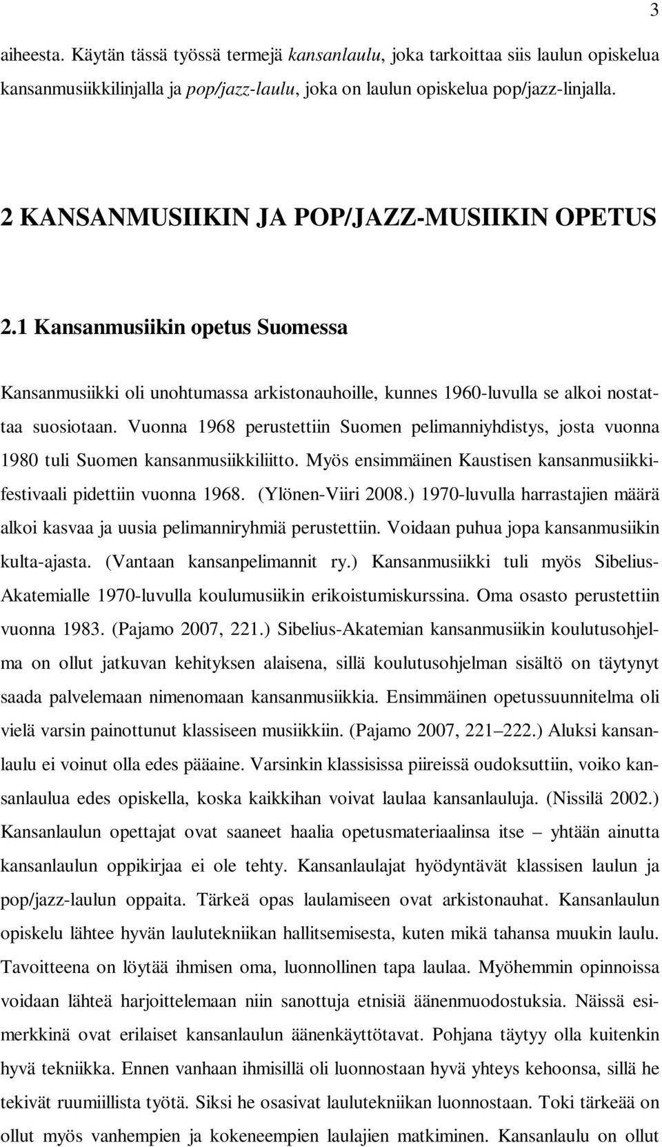 Vuonna 1968 perustettiin Suomen pelimanniyhdistys, josta vuonna 1980 tuli Suomen kansanmusiikkiliitto. Myös ensimmäinen Kaustisen kansanmusiikkifestivaali pidettiin vuonna 1968. (Ylönen-Viiri 2008.