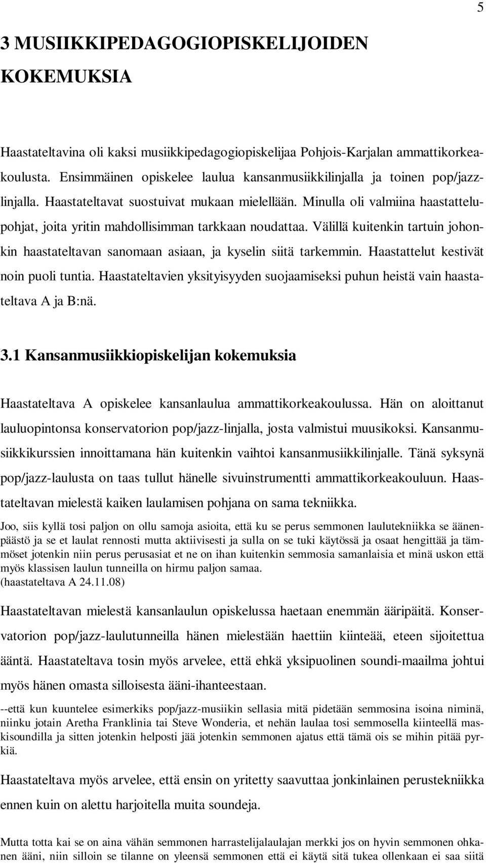 Minulla oli valmiina haastattelupohjat, joita yritin mahdollisimman tarkkaan noudattaa. Välillä kuitenkin tartuin johonkin haastateltavan sanomaan asiaan, ja kyselin siitä tarkemmin.