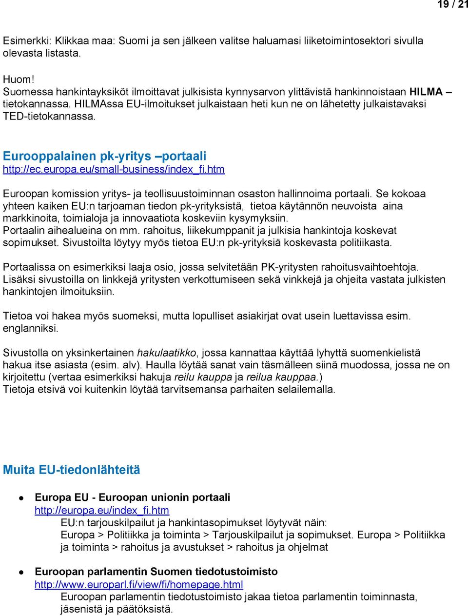 Eurppalainen pk-yritys prtaali http://ec.eurpa.eu/small-business/index_fi.htm Eurpan kmissin yritys- ja tellisuustiminnan sastn hallinnima prtaali.