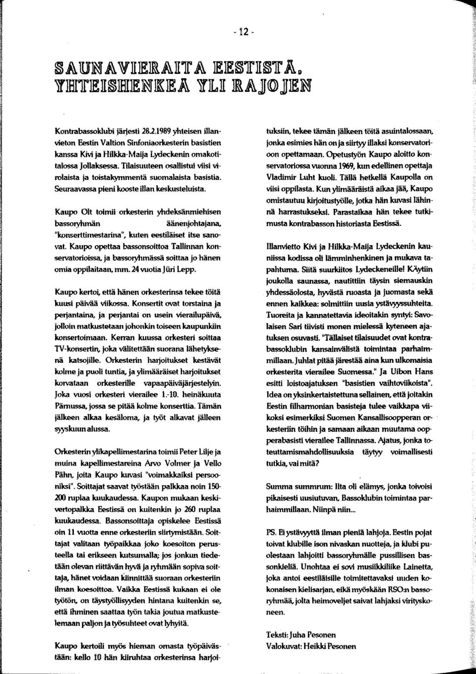 Tilaisuuteen osallistui viisi virolaista ja toistakymmentä suomalaista basistia. Seuraavassa pieni kooste illan keskusteluista.