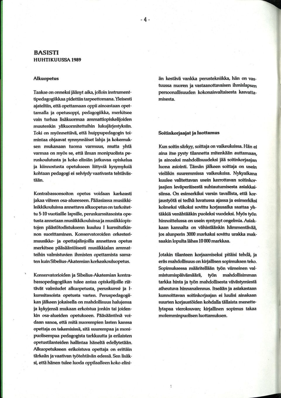 Toki on myönnettävä, että huippupedagogin toimintaa ohjaavat synnynnäiset lahja ja kokemuksen mukanaan tuoma varmuus, mutta yhtä varmaa on myös se, että ilman monipuolista peruskoulutusta ja koko