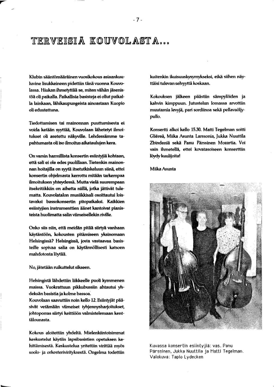 Tiedottamisen tai mainonnan puuttumisesta ei voida ketään syyttää, Kouvolaan lähetetyt ilmoi tukset oli asetettu näkyville. Lehdessämme ta pahtumasta oli iso ilmoitusaikataulujen kera.