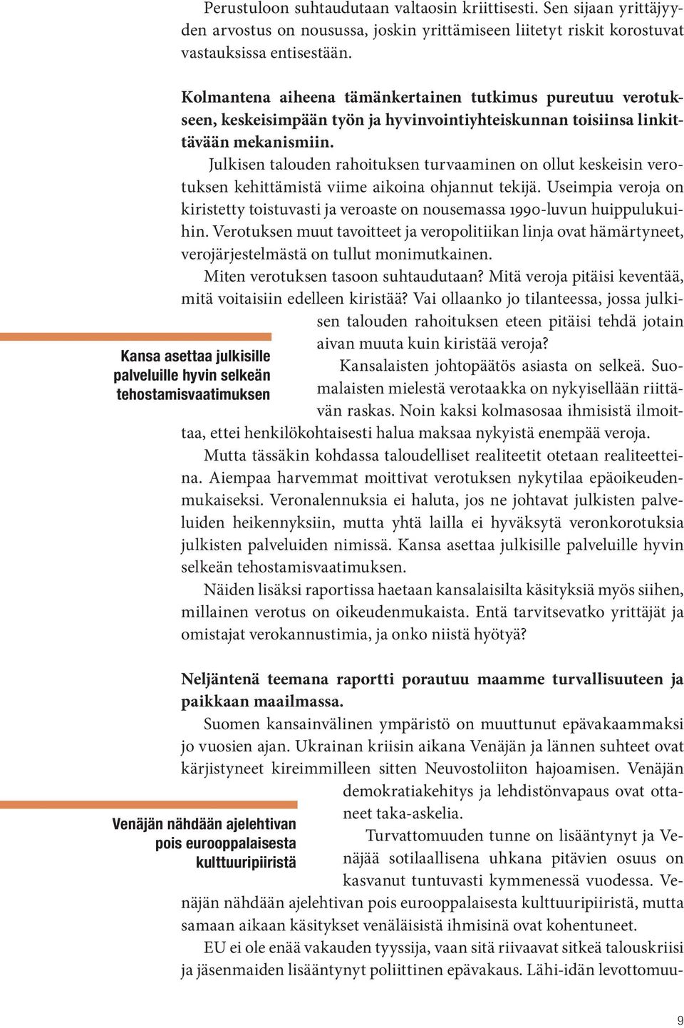 Julkisen talouden rahoituksen turvaaminen on ollut keskeisin verotuksen kehittämistä viime aikoina ohjannut tekijä.